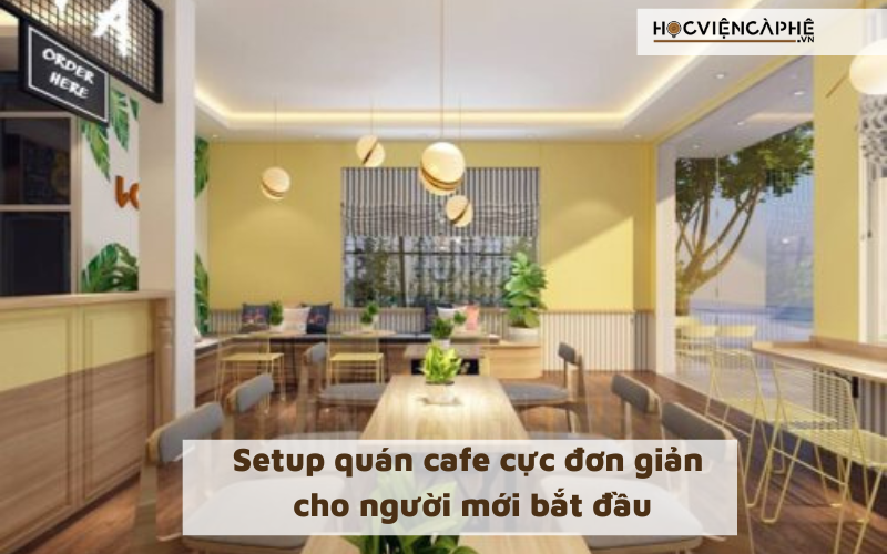 6 bước setup quán cafe cực đơn giản cho người mới bắt đầu