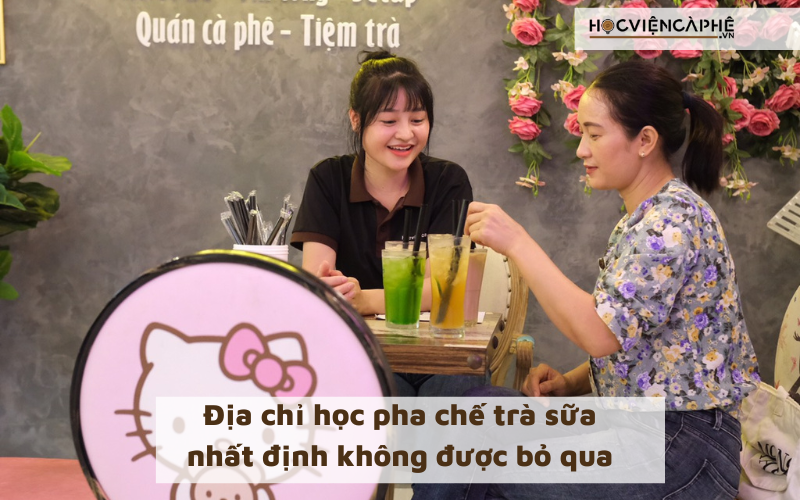 Học pha chế trà sữa ở đâu tốt nhất 5 địa chỉ học pha chế trà sữa nhất định không được bỏ qua