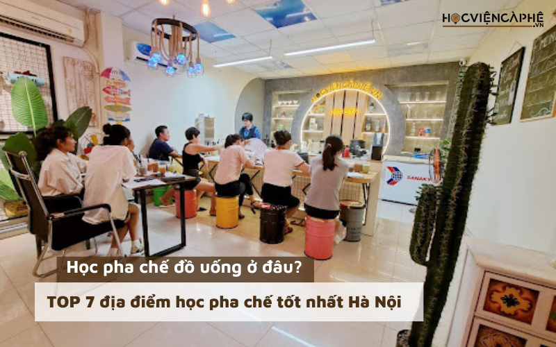 Học pha chế đồ uống ở đâu TOP 7 địa điểm học pha chế tốt nhất Hà Nội