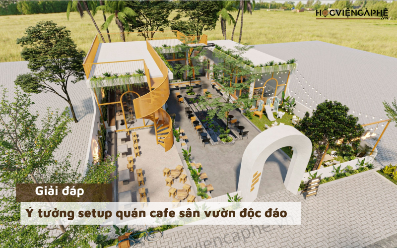 Ý tưởng setup quán cafe sân vườn độc đáo, hút khách