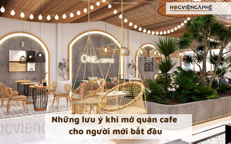 Những lưu ý khi mở quán cafe cho người mới bắt đầu
